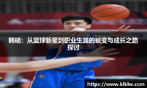 韩硕：从篮球新星到职业生涯的蜕变与成长之路探讨
