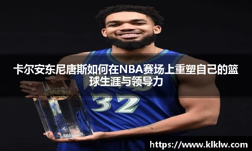 卡尔安东尼唐斯如何在NBA赛场上重塑自己的篮球生涯与领导力