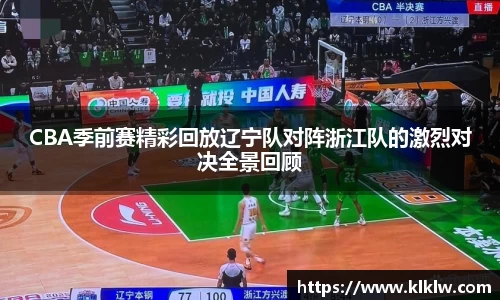 CBA季前赛精彩回放辽宁队对阵浙江队的激烈对决全景回顾
